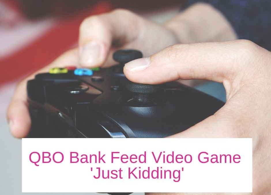 QBO Bank Feed Video Game – ‘Just Kidding’